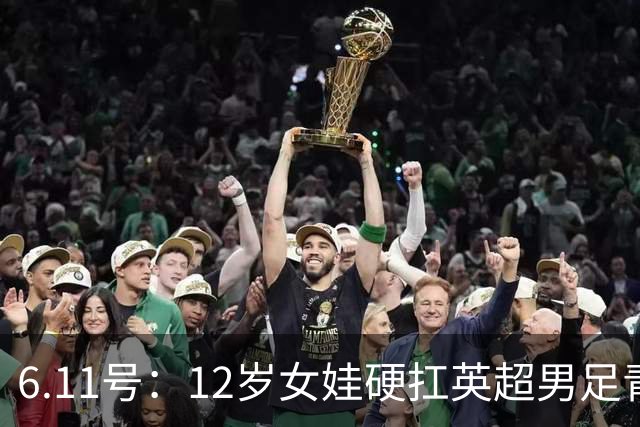 6.11号：12岁女娃硬扛英超男足青训，意大利裁判惊掉下巴，中国小将点杀埃弗顿夺冠